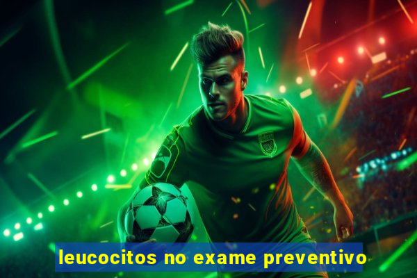 leucocitos no exame preventivo